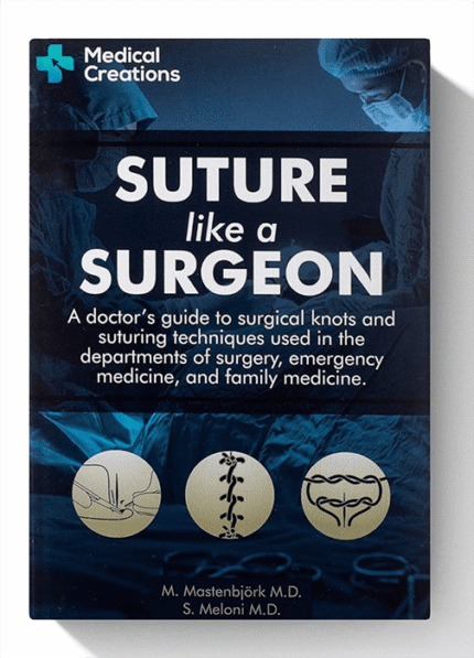 Suture like a Surgeon: A Doctor’s Guide to Surgical Knots and Suturing Techniques used in the Departments of Surgery Emergency Medicine, and Family Medicine